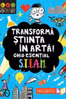 Transforma stiinta in arta! Ghid esential STEAM!
