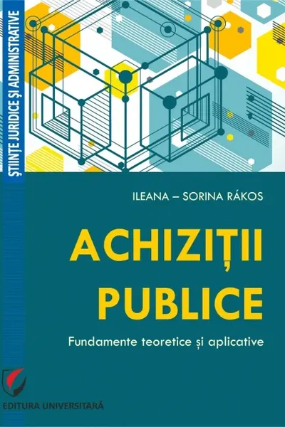 Achizitii publice. Fundamente teoretice si aplicative. Ileana-Sorina Rakos