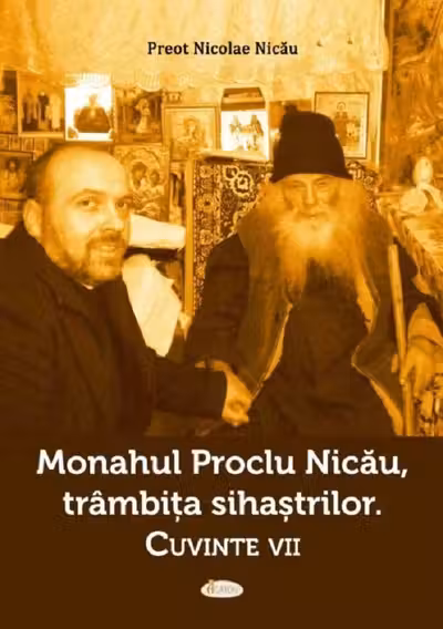 Monahul Proclu Nicău, trâmbița sihăstrilor. Cuvinte vii