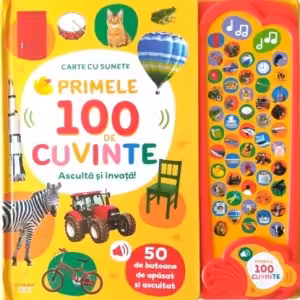 PRIMELE 100 DE CUVINTE. ASCULTA SI INVATA! Carte cu sunete
