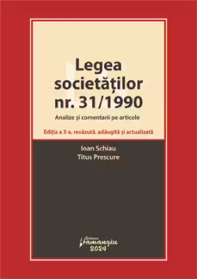 Legea societatilor nr. 31/1990. Analize si comentarii pe articole. Editia a 3-a - Ioan Schiau, Titus Prescure