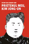 Prietenul meu, Kim Jong-un