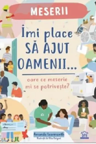 Imi place sa ajut oamenii - Oare ce meserie mi se potriveste?