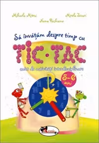 Sa invatam despre timp cu Tic-Tac. Caiet de activitati interdisciplinare