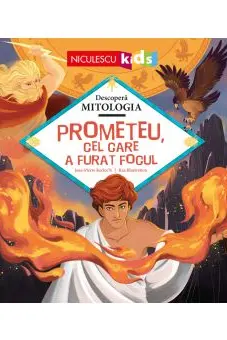 Prometeu, cel care a furat focul (Seria Descoperă MITOLOGIA)