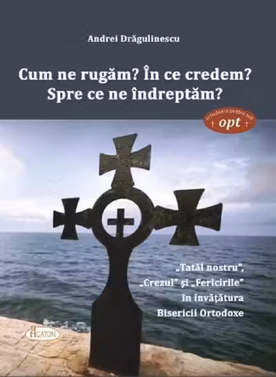 Cum ne rugăm? În ce credem? Spre ce ne îndreptăm?