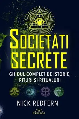 Societati Secrete. Ghidul complet de istorie, rituri si ritualuri