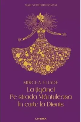 MARI SCRIITORI ROMANI. LA TIGANCI. PE STRADA MANTULEASA. IN CURTE LA DIONIS.