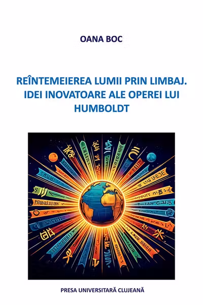 Reîntemeierea lumii prin limbaj. Idei inovatoare ale operei lui Humboldt