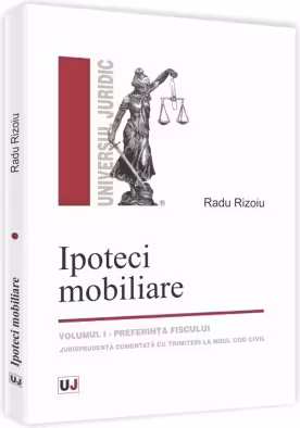 Ipoteci mobiliare. Volumul 1. Preferinta fiscului. Jurisprudenta adnotata cu trimiteri la Noul Cod civil