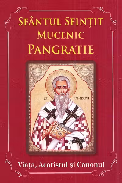 Sfântul Sfințit Mucenic Pangratie. Viața, Acatistul și Canonul