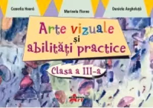 Arte vizuale si abilitati practice. Clasa a III-a