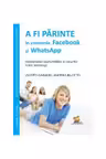 A fi parinte in vremurile Facebook si WhatsApp - gestionarea oportunitatilor si riscurilor noilor tehnologii