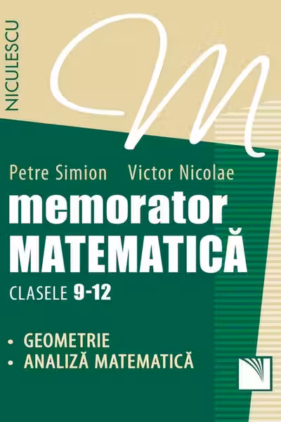 Memorator matematică: Geometrie, analiză matematică - Clasele 9-12