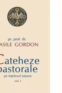 Cateheze pastorale pe înțelesul tuturor vol. 1