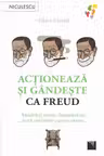 Actioneaza si gandeste ca Freud