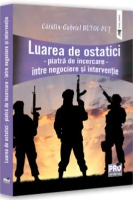 Luarea de ostatici. Piatra de incercare. Intre negociere si interventie