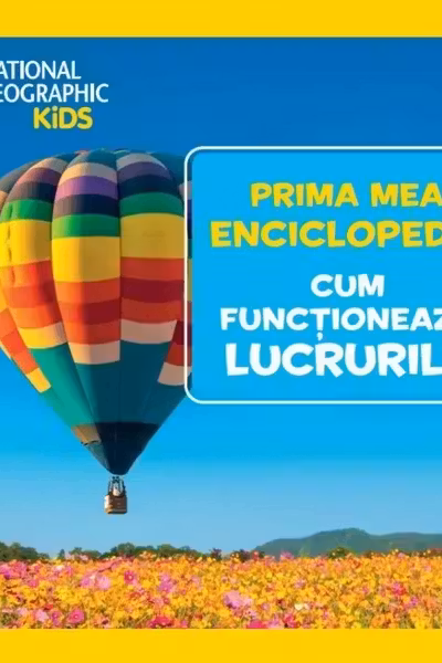 National Geographic. Prima mea enciclopedie. CUM FUNCTIONEAZA LUCRURILE.