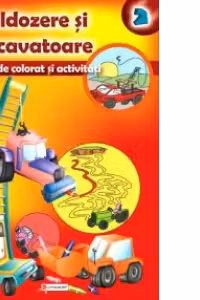 Buldozere si Excavatoare - Carte de colorat si activitati