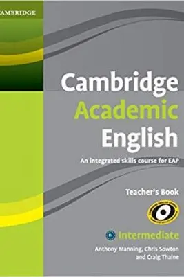 Cambridge Academic English B1+ Intermediate Teacher's Book: An Integrated Skills Course for EAP - Anthony Manning, Chris Sowton, Craig Thaine