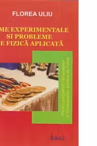 Teme experimentale si probleme de fizica aplicata. Pentru pregatirea Olimpiadelor si Concursurilor scolare de Fizica