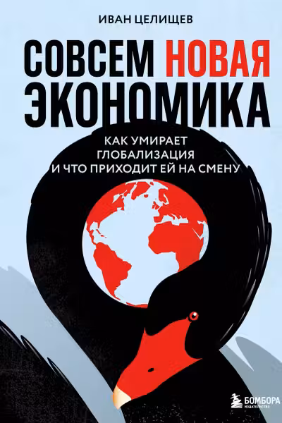 Совсем новая экономика. Как умирает глобализация и что приходит ей на смену