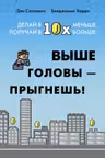 Выше головы прыгнешь! Делай в 10х меньше получай в 10х больше