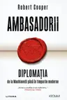 Kronika. AMBASADORII. Diplomatia de la Machiavelli pana in timpurile moderne.