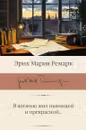 Я жизнью жил пьянящей и прекрасной… Ремарк