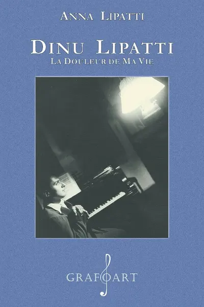 Dinu Lipatti. La douleur de ma vie