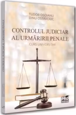 Controlul judiciar al urmaririi penale. Curs universitar - Dinu Ostavciuc, Tudor Osoianu