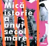 Mica istorie a unui secol mare
