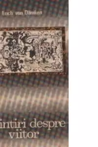 Amintiri despre viitor - Enigme nedezlegate ale trecutului