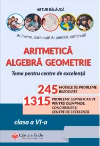 Aritmetica. Agebra. Geometrie. Olimpiade, concursuri si centre de excelenta clasa a 6-a