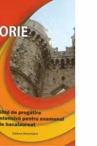Istorie. Ghid de pregatire intensiva pentru examenul de bacalaureat