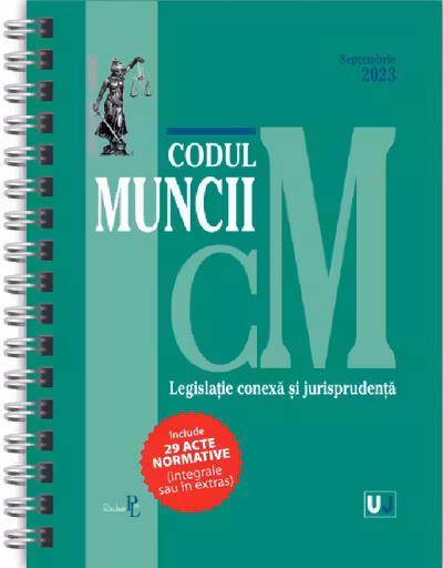 Codul muncii, legislație conexă și jurisprudență Septembrie 2023 Ed. Spiralață