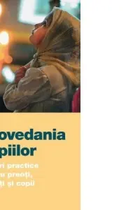 Spovedania copiilor. Sfaturi practice pentru preoti, parinti si copii