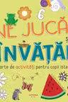 NE JUCAM SI INVATAM. Cartea de activitati pentru copii isteti