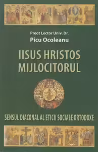 Iisus Hristos Mijlocitorul. Sensul diaconal al eticii sociale ortodoxe