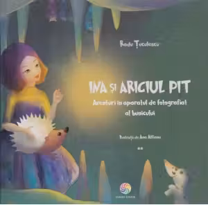 Ina și ariciul Pit. Aventuri în aparatul de fotografiat al bunicului