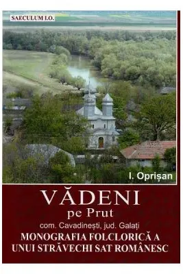 Vadeni pe Prut. Comuna Cavadinesti, jud. Galati. Monografia folclorica a unui stravechi sat romanesc