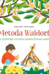 Metoda Waldorf. 30 de activitati creative pentru fiecare anotimp
