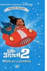 Biblioteca magica. Disney. LILO SI STITCH 2. STITCH ARE O PROBLEMA. Editie de colectie
