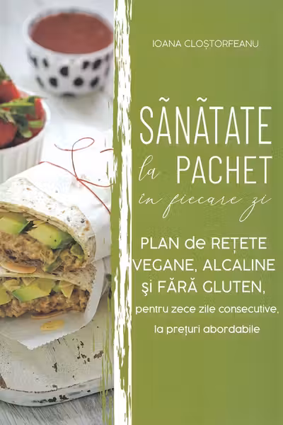 Sănătate la pachet în fiecare zi. Plan de rețete vegane, alcaline și fără gluten