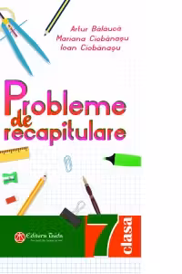 Matematica probleme de recapitulare pentru clasa a 7-a - Artur Balauca