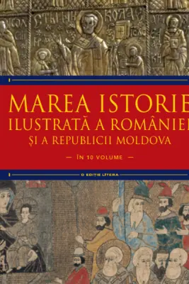 MAREA ISTORIE ILUSTRATA A ROMANIEI SI A REPUBLICII MOLDOVA. Ioan-Aurel Pop, Ioan Bolovan. Vol 4
