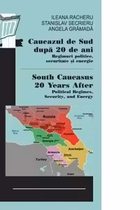 Caucazul de Sud dupa 20 de ani: Regimuri politice, securitate si energie/ South Caucasus 20 Years After: Political Regimes, Security, and Energy