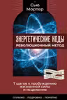 Энергетические коды: революционный метод. 7 шагов к пробуждению жизненной силы и исцелению