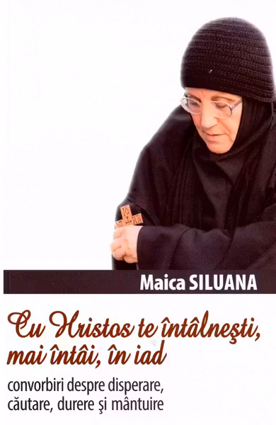 Cu Hristos te intalnesti, mai intai, în iad. Convorbiri despre disperare, cautare, durere si mantuire