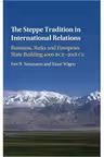 The Steppe Tradition in International Relations: Russians, Turks and European State Building 4000 BCE–2017 CE - Iver B. Neumann, Einar Wigen